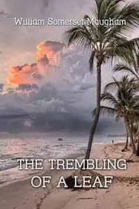 «The Trembling of a Leaf: Little Stories of the South Sea Islands» by William Somerset Maugham