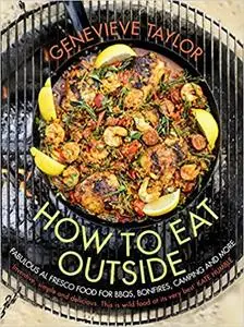 How to Eat Outside: Fabulous Al Fresco Food for BBQs, Bonfires, Camping and More