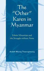 The "Other" Karen in Myanmar: Ethnic Minorities and the Struggle without Arms