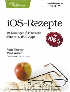 iOS-Rezepte - 40 Lösungen für bessere iPhone- & iPad-Apps zu iOS 5