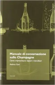 Andrea Gori - Manuale di conversazione sullo champagne. Come improvvisarsi esperti intenditori
