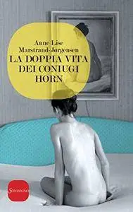 Anne Lise Marstrand - Jorgensen - La doppia vita dei coniugi Horn (Repost)