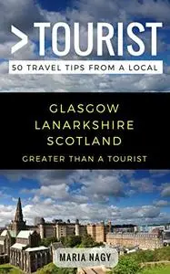 Greater Than a Tourist- Glasgow Lanarkshire Scotland: 50 Travel Tips from a Local
