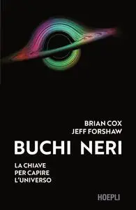 Brian Cox, Jeff Forshaw - Buchi neri. La chiave per capire l’universo