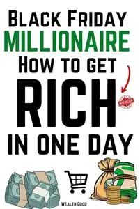 Black Friday Millionaire: How to Get Rich in One Day