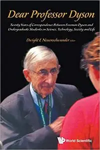 Dear Professor Dyson: Twenty Years Of Correspondence Between Freeman Dyson And Undergraduate Students On Science, Techno