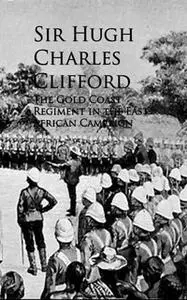 «The Gold Coast Regiment in the East African Campaign» by Sir Hugh Charles Clifford