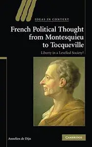 French Political Thought from Montesquieu to Tocqueville: Liberty in a Levelled Society? (Ideas in Context)