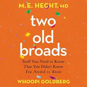 Two Old Broads: Stuff You Need to Know That You Didn’t Know You Needed to Know [Audiobook]