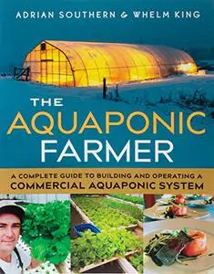 The Aquaponic Farmer: A Complete Guide to Building and Operating a Commercial Aquaponic System