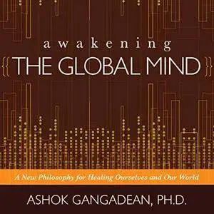 Awakening the Global Mind: A New Philosophy for Healing Ourselves and Our World [Audiobook]