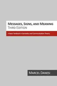 Messages, Signs, and Meanings: A Basic Textbook in Semiotics and Communication