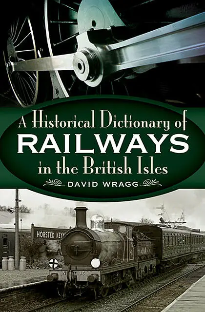 «Historical Dictionary of Railways in the British Isles» by David Wragg