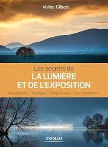Les secrets de la lumière et de l'exposition. Visualisation, réglages, prise de vue, post-traitement