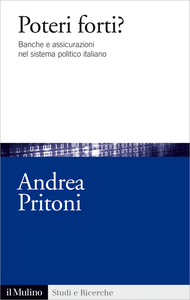 Poteri forti? Banche e assicurazioni nel sistema politico italiano - Andrea Pritoni