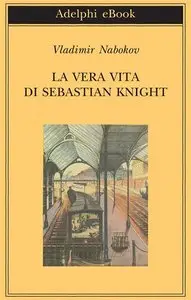 Vladimir Nabokov - La vera vita di Sebastian Knight