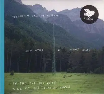 Trondheim Jazz Orchestra, Kim Myhr & Jenny Hval - In The End His Voice Will Be The Sound Of Paper (2016) {Hubro}