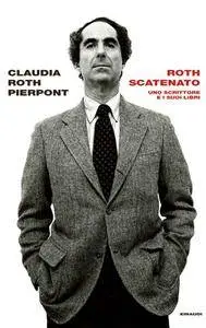 Claudia Roth Pierpont - Roth scatenato. Uno scrittore e i suoi libri