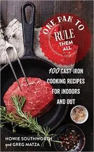 One Pan to Rule Them All: 100 Cast-Iron Skillet Recipes for Indoors and Out (repost)