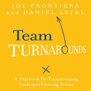 «Team Turnarounds: A Playbook for Transforming Underperforming Teams» by Joe Frontiera,Daniel Leidl