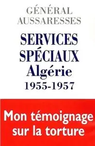 Paul Aussaresses, "Services spéciaux Algérie 1955-1957 : Mon témoignage sur la torture"