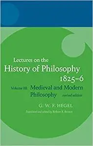 Hegel: Lectures on the History of Philosophy: Volume III: Medieval and Modern Philosophy