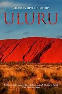 Uluru: The History and Legacy of the Australian Landmark Considered Sacred by the Local Aborigines