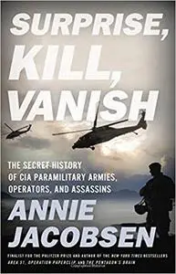 Surprise, Kill, Vanish: The Secret History of CIA Paramilitary Armies, Operators, and Assassins