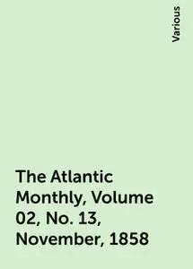 «The Atlantic Monthly, Volume 02, No. 13, November, 1858» by Various