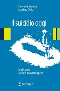 Emanuela Giampieri, Massimo Clerici - Il suicidio oggi. Implicazioni sociali e psicopatologiche