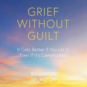 «Grief Without Guilt» by Rhiannon Spurgeon