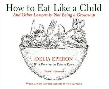 How to Eat Like a Child: And Other Lessons in Not Being a Grown-up