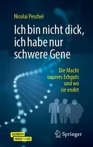 Ich bin nicht dick, ich habe nur schwere Gene: Die Macht unseres Erbguts und wo sie endet