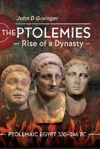 «The Ptolemies, Rise of a Dynasty» by John D Grainger