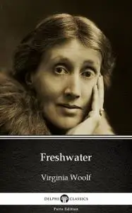 «Freshwater by Virginia Woolf – Delphi Classics (Illustrated)» by Virginia Woolf
