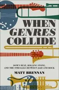 When Genres Collide : Down Beat, Rolling Stone, and the Struggle Between Jazz and Rock