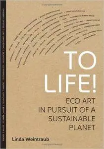 To Life!: Eco Art in Pursuit of a Sustainable Planet