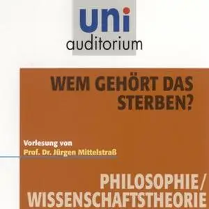 «Uni Auditorium - Philosophie/Wissenschaftstheorie: Wem gehört das Sterben?» by Dr. Jürgen Mittelstraß