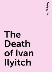 «The Death of Ivan Ilyitch» by Leo Tolstoy