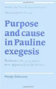 Purpose and Cause in Pauline Exegesis: Romans 1.16-4.25 and a New Approach to the Letters