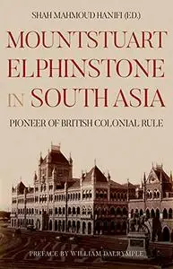 Mountstuart Elphinstone in South Asia: Pioneer of British Colonial Rule