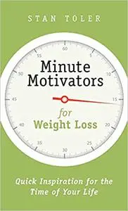 Minute Motivators for Weight Loss: Quick Inspiration for the Time of Your Life