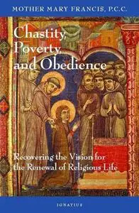 Chastity, Poverty, and Obedience: Recovering the Vision for the Renewal of Religious Life