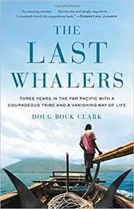 The Last Whalers: Three Years in the Far Pacific with a Courageous Tribe and a Vanishing Way of Life