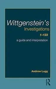 Wittgenstein's Investigations 1 133 A Guide and Interpretation