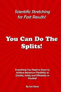 You Can Do The Splits! Scientific Stretching for Fast Results!