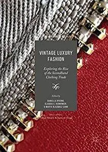 Vintage Luxury Fashion: Exploring the Rise of the Secondhand Clothing Trade (Palgrave Advances in Luxury) [Repost]