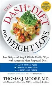 «The DASH Diet for Weight Loss: Lose Weight and Keep It Off – the Healthy Way – with America's Most Respected Diet» by M