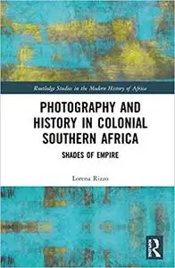 Photography and History in Colonial Southern Africa: Shades of Empire