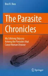 The Parasite Chronicles: My Lifelong Odyssey Among the Parasites that Cause Human Disease